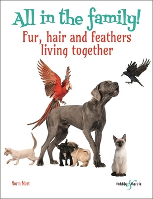 All in the Family!: Fur, Hair and Feathers Living Together by Mort, Norm