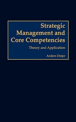 Strategic Management and Core Competencies: Theory and Application by Drejer, Anders