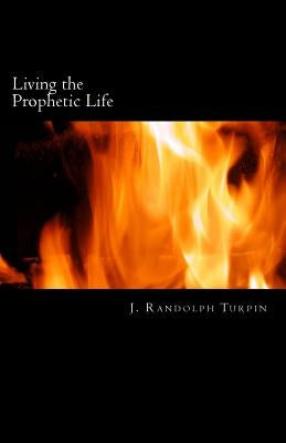 Living the Prophetic Life by Turpin Jr, J. Randolph