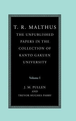 T. R. Malthus: The Unpublished Papers in the Collection of Kanto Gakuen University by Malthus, T. R.