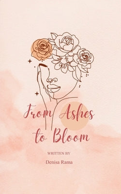 From Ashes to Bloom Poem's of Waiting, Wondering, and Love's Return by Rama, Denisa