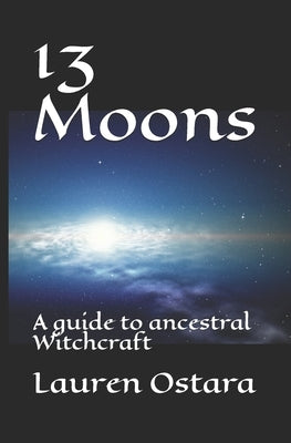 13 Moons: A guide to ancestral Witchcraft by Ostara, Lauren