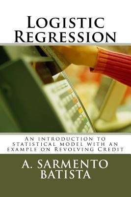 Logistic Regression: An introduction to statistical model with an example on Revolving Credit by Sarmento Batista, A.