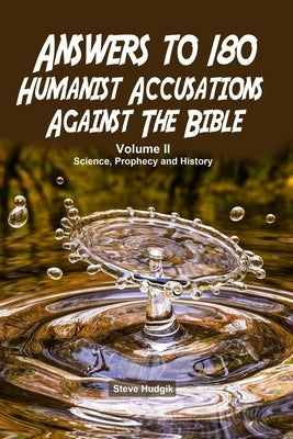 Answers to 180 Humanist Accusations Against The Bible - Volume II: Science, Prophecy and History by Hudgik, Steven