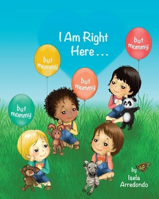 I Am Right Here by Arredondo, Isela J.