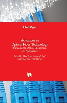 Advances in Optical Fiber Technology: Fundamental Optical Phenomena and Applications by Yasin, Moh