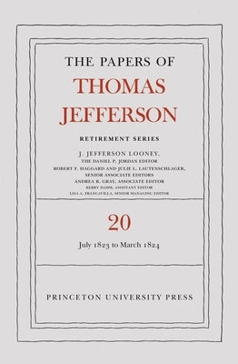 The Papers of Thomas Jefferson, Retirement Series, Volume 20: 1 July 1823 to 31 March 1824 by Jefferson, Thomas