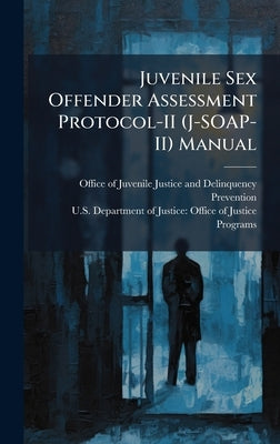 Juvenile Sex Offender Assessment Protocol-II (J-SOAP-II) Manual by Office of Juvenile Justice and Delinq