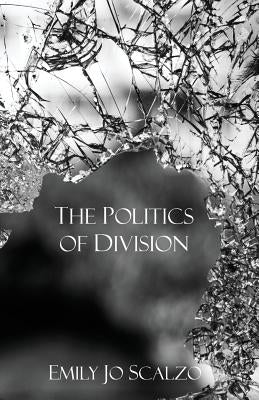 The Politics of Division by Scalzo, Emily Jo