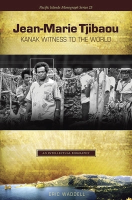 Jean-Marie Tjibaou, Kanak Witness to the World: An Intellectual Biography by Waddell, Eric
