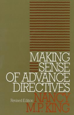Making Sense of Advance Directives: Revised Edition by King, Nancy M. P.