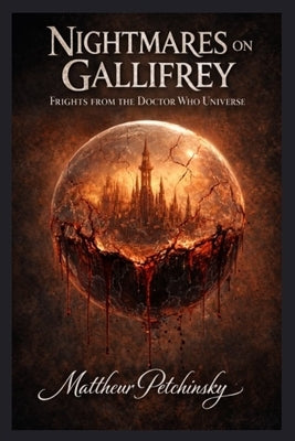 Nightmares on Gallifrey: Frights from the Doctor Who Universe by Petchinsky, Matthew