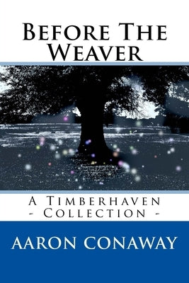 Before The Weaver: A Timberhaven Collection by Conaway, Aaron