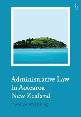 Administrative Law in Aotearoa New Zealand by Wilberg, Hanna