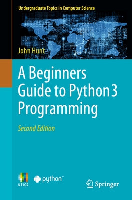 A Beginners Guide to Python 3 Programming by Hunt, John