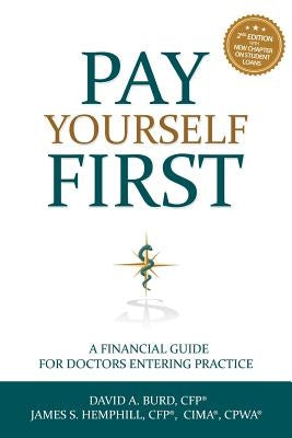 Pay Yourself First: A Financial Guide for Doctors Entering Practice by Burd, David a.