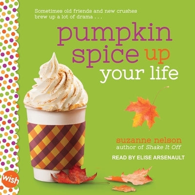 Pumpkin Spice Up Your Life: A Wish Novel by Nelson, Suzanne