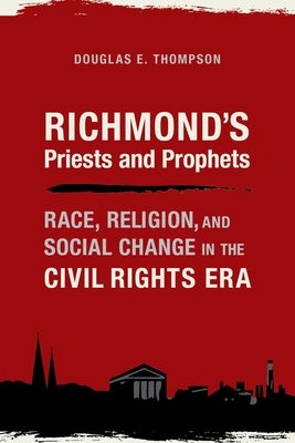 Richmond's Priests and Prophets: Race, Religion, and Social Change in the Civil Rights Era by Thompson, Douglas E.