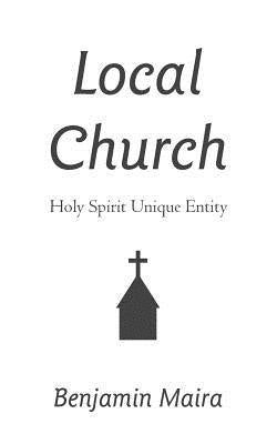 Local Church: Holy Spirit Unique Entity by Maira, Benjamin