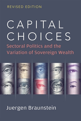 Capital Choices: Sectoral Politics and the Variation of Sovereign Wealth by Braunstein, Juergen