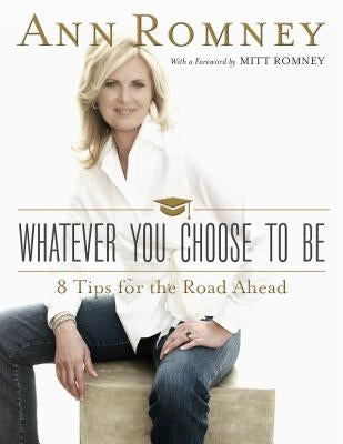 Whatever You Choose to Be: Eight Tips for the Road Ahead by Romney, Ann
