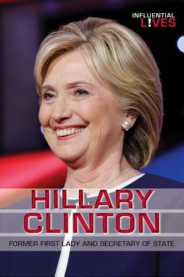 Hillary Clinton: Former First Lady and Secretary of State by Cunningham, Anne C.