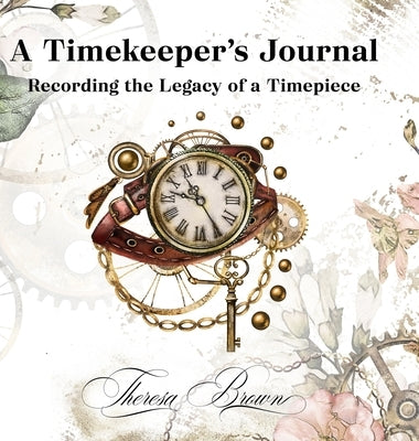 A Timekeeper's Journal: Recording the Legacy of a Timepiece by Brown, Theresa