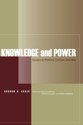 Knowledge and Power: Essays on Politics, Culture, and War by Craig, Gordon A.