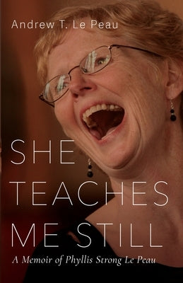 She Teaches Me Still: A Memoir of Phyllis Strong Le Peau by Le Peau, Andrew T.
