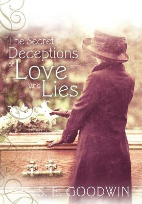 The Secret Deceptions of Love and Lies by Goodwin, S. E.