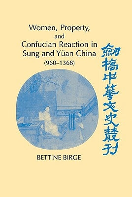 Women, Property, and Confucian Reaction in Sung and Yüan China (960-1368) by Birge, Bettine