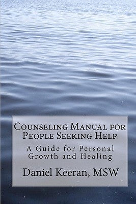 Counseling Manual for People Seeking Help: A Guide for Personal Growth and Healing by Keeran, Daniel