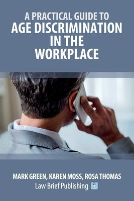 A Practical Guide to Age Discrimination in the Workplace by Green, Mark