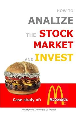 How to Analyze the Stock Market and Invest: Case Study of McDonald's by De Domingo Carbonell, Rodrigo
