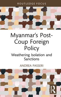 Myanmar's Post-Coup Foreign Policy: Weathering Isolation and Sanctions by Passeri, Andrea