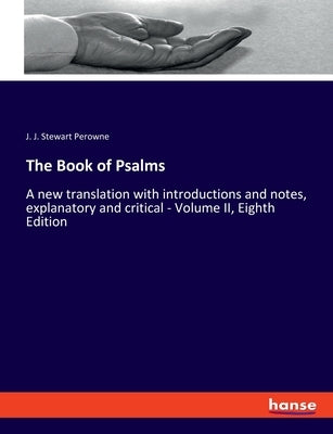 The Book of Psalms: A new translation with introductions and notes, explanatory and critical - Volume II, Eighth Edition by Perowne, J. J. Stewart