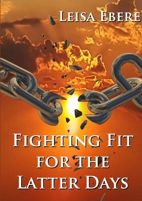 Fighting Fit for the Latter Days by Ebere, Leisa