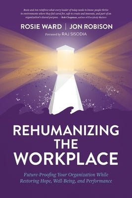 Rehumanizing the Workplace: Future-Proofing Your Organization While Restoring Hope, Well-Being, and Performance by Ward, Rosie
