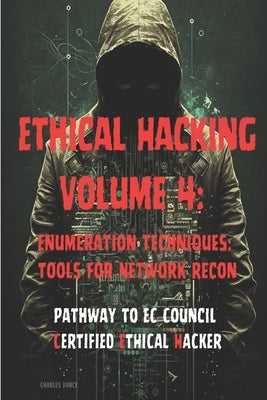 Ethical Hacking Volume 4: Enumeration Techniques: Tools for Network Recon by Vance, Charles