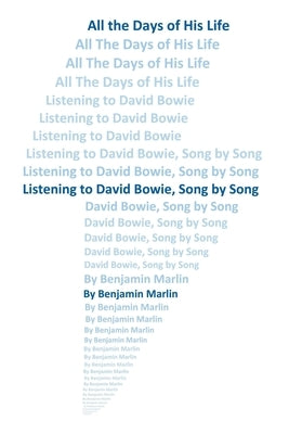 All the Days Of His Life: Listening to David Bowie, Song by Song by Marlin, Benjamin
