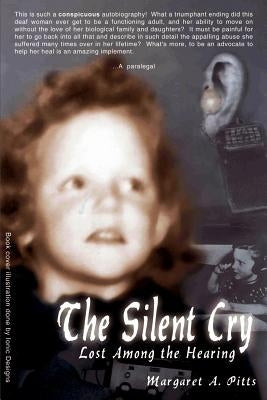 The Silent Cry: Lost Among the Hearing by Pitts, Margaret A.