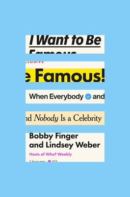 I Want to Be Famous: When Everybody and Nobody Is a Celebrity by Finger, Bobby