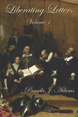 Liberating Letters Volume 1: Letters From A Mother To A Daughter To Restore Liberty by Adams, Pamela J.