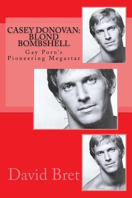 Casey Donovan: Blond Bombshell: Gay Porn's Pioneering Megastar by Bret, David