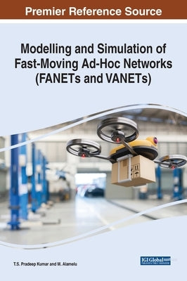 Modelling and Simulation of Fast-Moving Ad-Hoc Networks (FANETs and VANETs) by Pradeep Kumar, T. S.