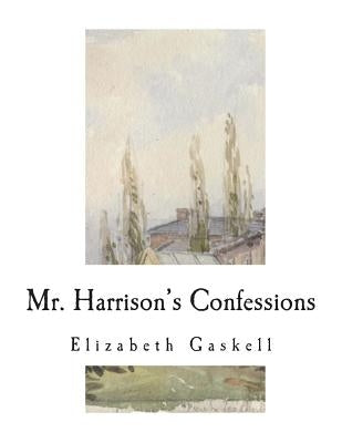 Mr. Harrison's Confessions: A Novella by Gaskell, Elizabeth Cleghorn