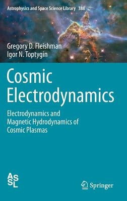 Cosmic Electrodynamics: Electrodynamics and Magnetic Hydrodynamics of Cosmic Plasmas by Fleishman, Gregory D.