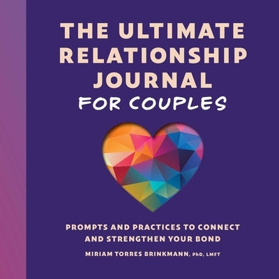 The Ultimate Relationship Journal for Couples: Prompts and Practices to Connect and Strengthen Your Bond by Brinkmann, Miriam Torres