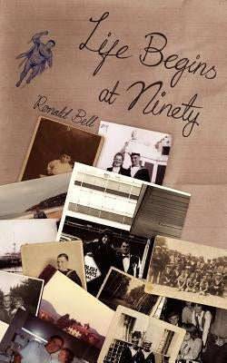 Life Begins at Ninety by Bell, Ronald