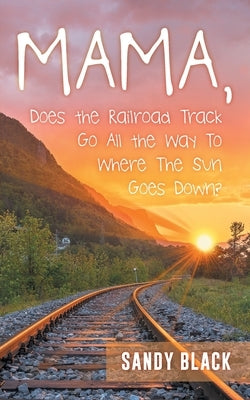 Mama, Does the Railroad Track Go All the Way to Where the Sun Goes Down? by Black, Sandy